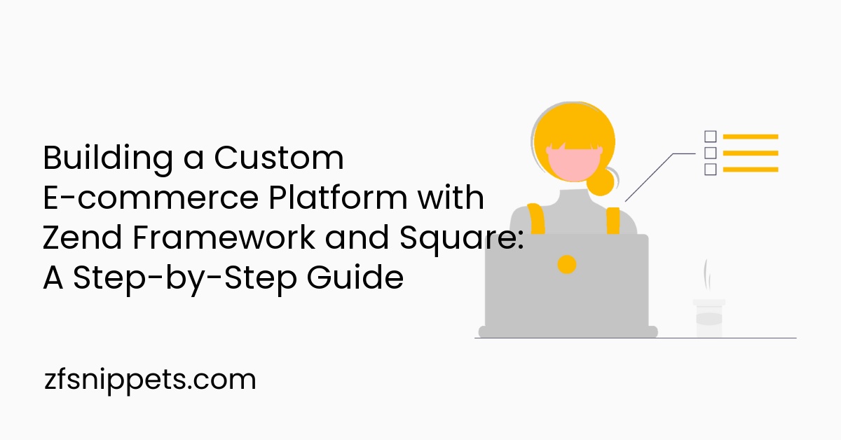 Building a Custom E-commerce Platform with Zend Framework and Square: A Step-by-Step Guide