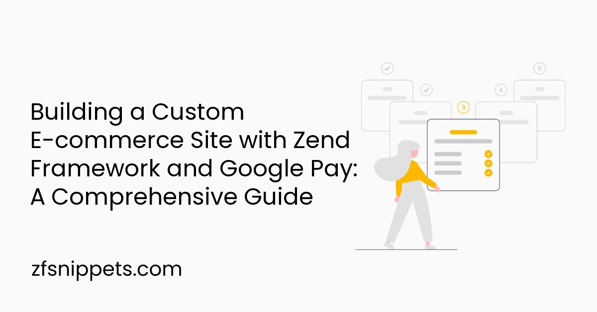 Building a Custom E-commerce Site with Zend Framework and Google Pay: A Comprehensive Guide
