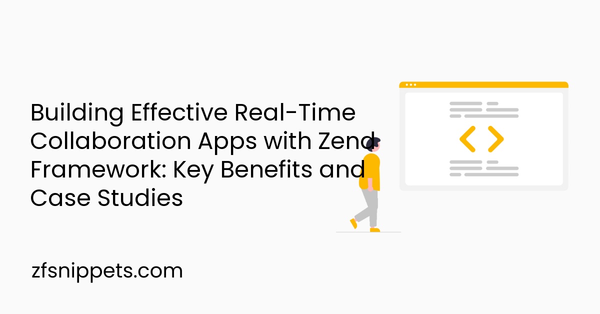 Building Effective Real-Time Collaboration Apps with Zend Framework: Key Benefits and Case Studies