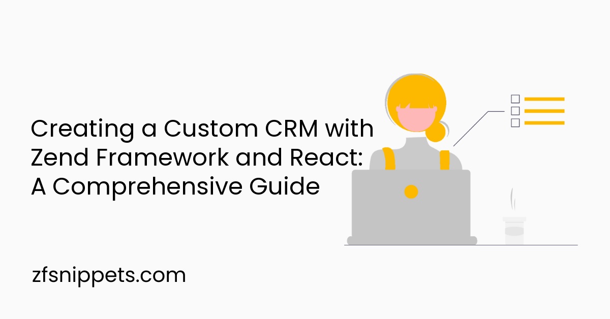 Creating a Custom CRM with Zend Framework and React: A Comprehensive Guide