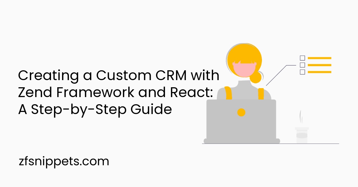 Creating a Custom CRM with Zend Framework and React: A Step-by-Step Guide