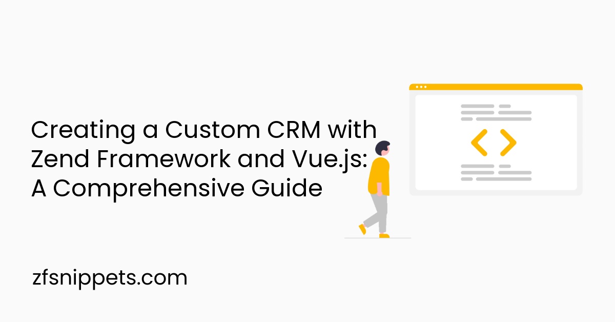 Creating a Custom CRM with Zend Framework and Vue.js: A Comprehensive Guide