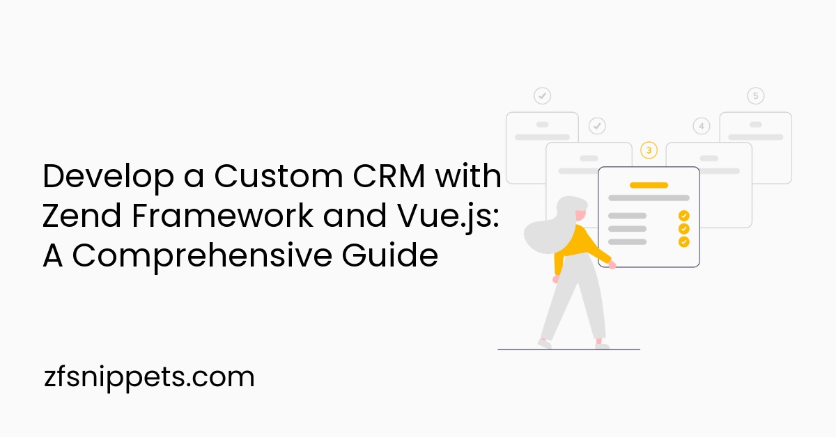 Develop a Custom CRM with Zend Framework and Vue.js: A Comprehensive Guide