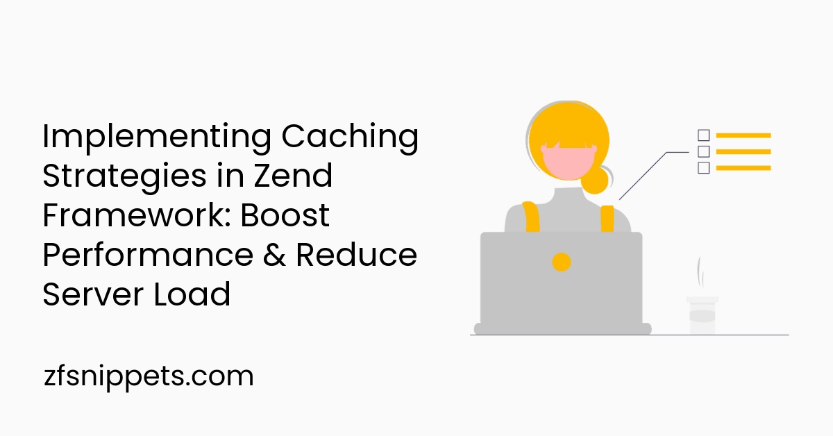 Implementing Caching Strategies in Zend Framework: Boost Performance & Reduce Server Load