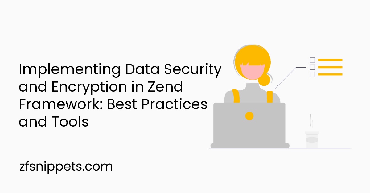 Implementing Data Security and Encryption in Zend Framework: Best Practices and Tools