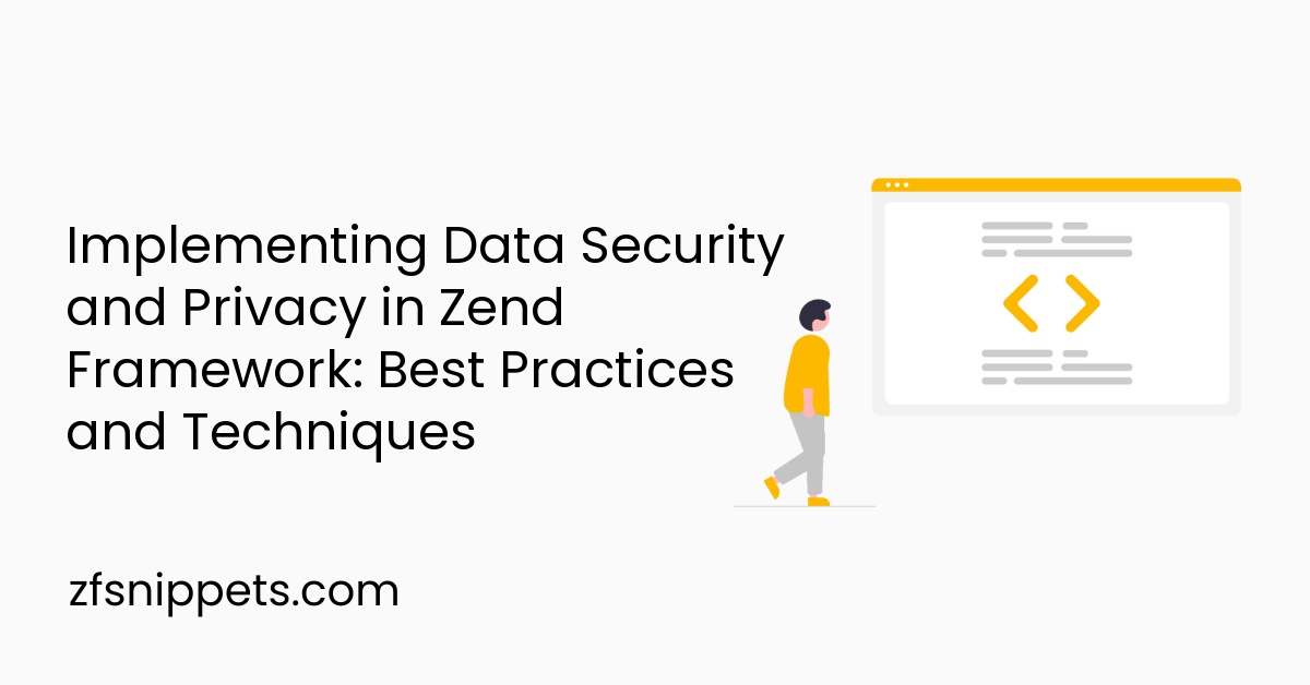 Implementing Data Security and Privacy in Zend Framework: Best Practices and Techniques