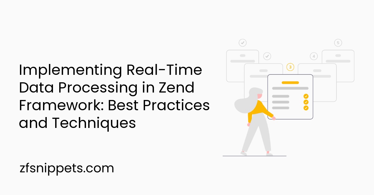 Implementing Real-Time Data Processing in Zend Framework: Best Practices and Techniques