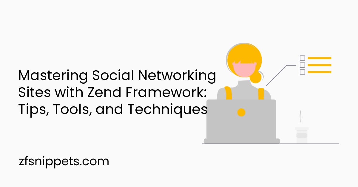 Mastering Social Networking Sites with Zend Framework: Tips, Tools, and Techniques