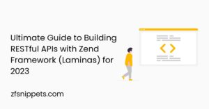 Ultimate Guide to Building RESTful APIs with Zend Framework (Laminas