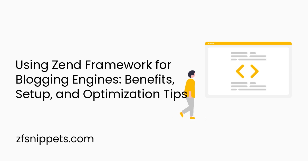 Using Zend Framework for Blogging Engines: Benefits, Setup, and Optimization Tips