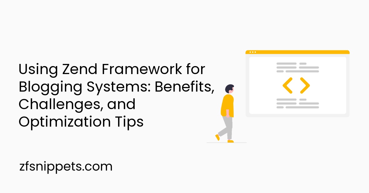 Using Zend Framework for Blogging Systems: Benefits, Challenges, and Optimization Tips