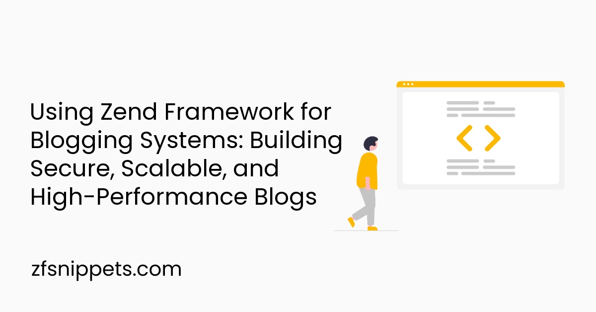 Using Zend Framework for Blogging Systems: Building Secure, Scalable, and High-Performance Blogs